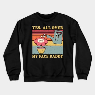 Yes All Over My Face Daddy Funny Plant Daddy Gardener Vintage Crewneck Sweatshirt